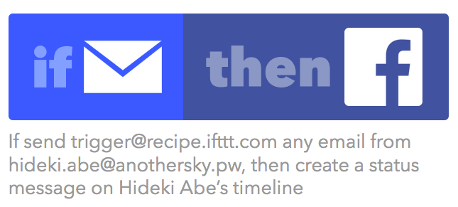 作成したIFTTTのレシピ。ログインしたメールアドレスからtrigger@recipe.ifttt.comにメールを送信するとレシピが動作する。